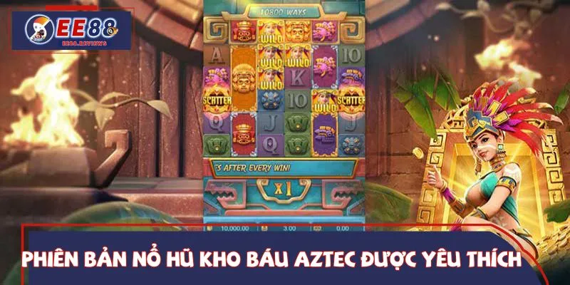 Top phiên bản nổ hũ Aztec được người chơi yêu thích